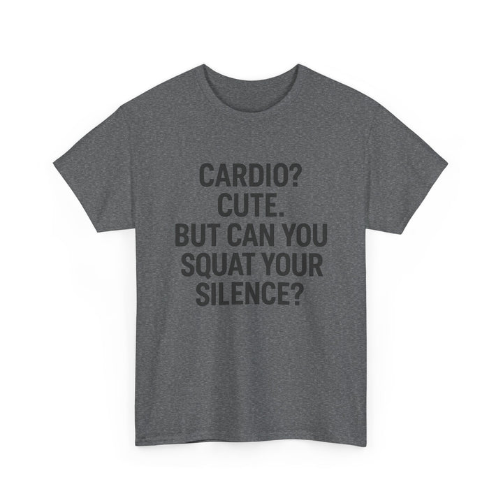 Cardio? Cute. But Can You Squat Your Silence? Unisex Heavy Cotton Tee