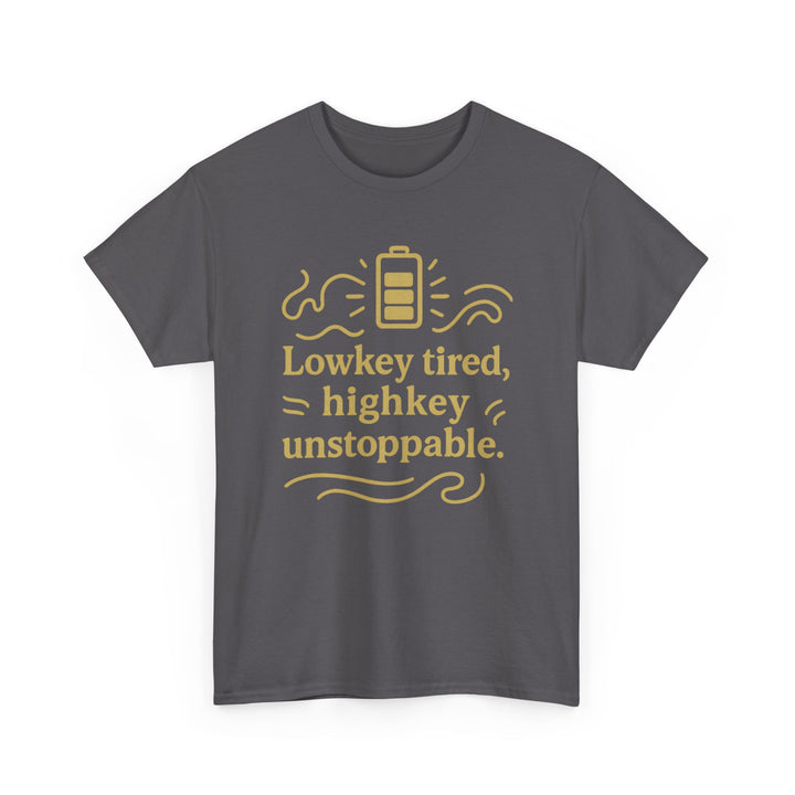 Lowkey Tired, High Key Unstoppable. Unisex Heavy Cotton Tee