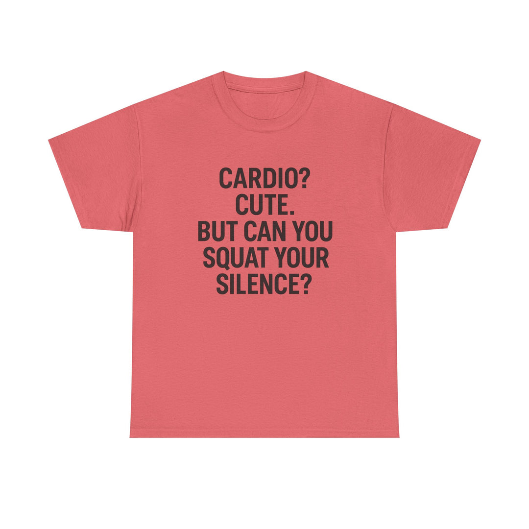 Cardio? Cute. But Can You Squat Your Silence? Unisex Heavy Cotton Tee