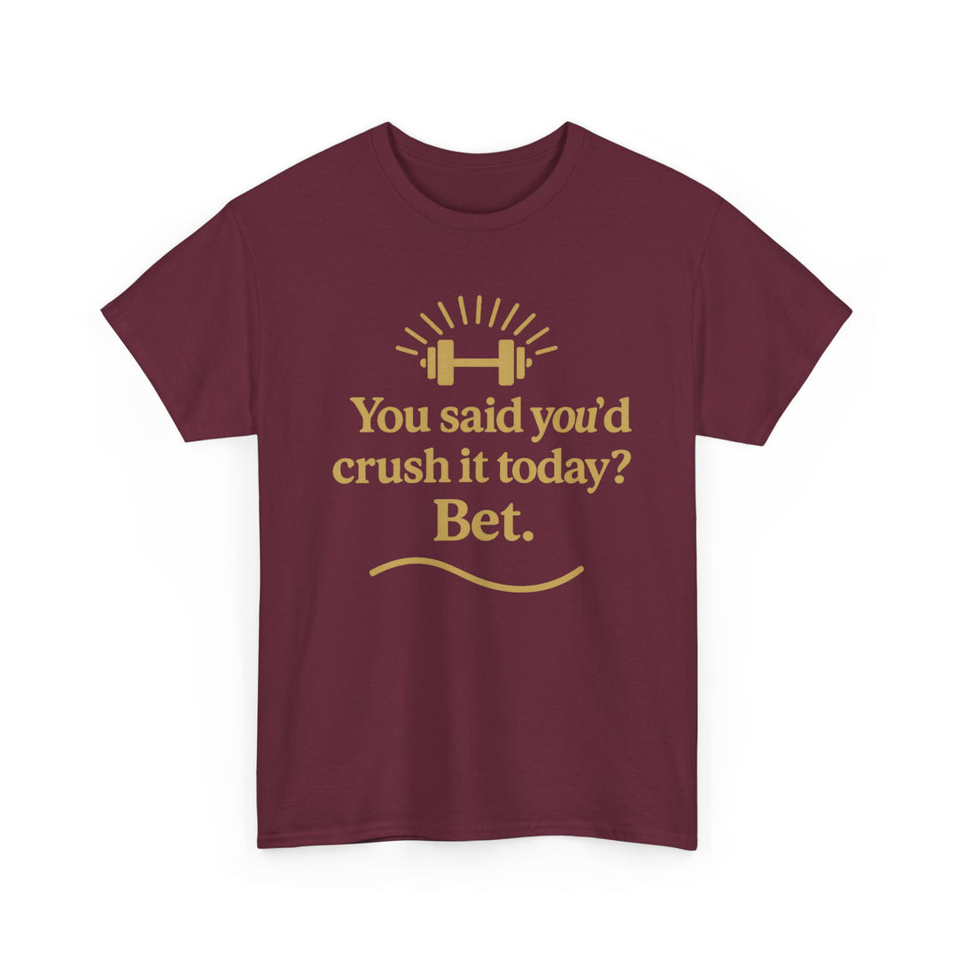 You Said You'd Crush It Today? Bet.  Unisex Heavy Cotton Tee