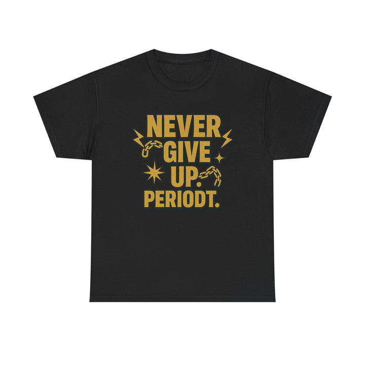 Never Give Up. Periodt. Unisex Heavy Cotton Tee