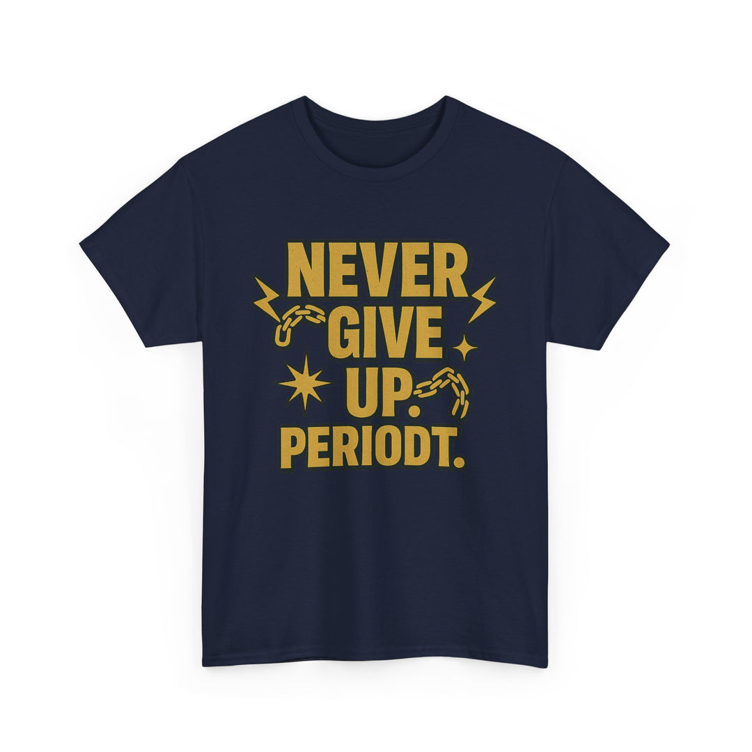 Never Give Up. Periodt. Unisex Heavy Cotton Tee