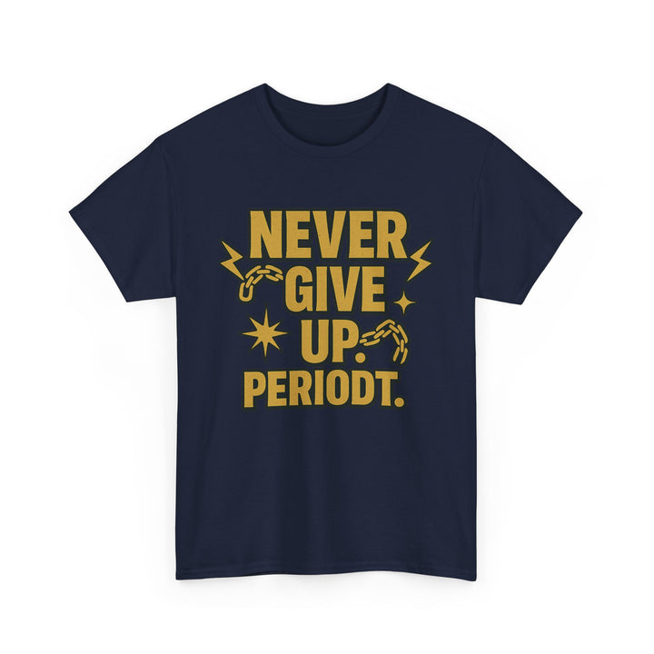 Never Give Up. Periodt. Unisex Heavy Cotton Tee