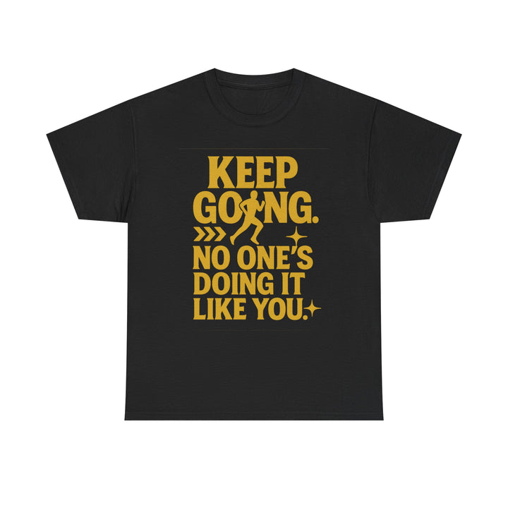 Keep Going. No One's Doing It Like You. Unisex Heavy Cotton Tee