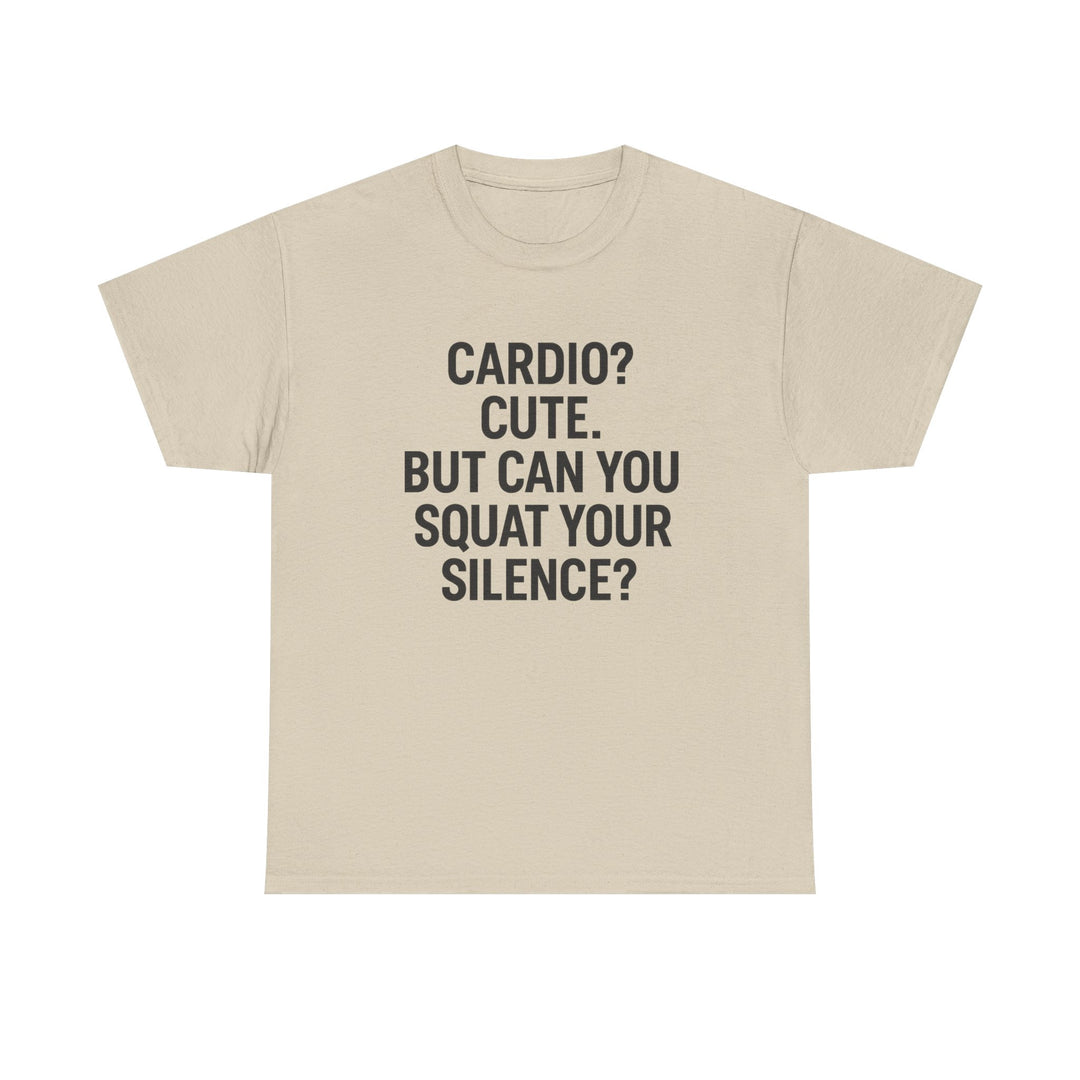 Cardio? Cute. But Can You Squat Your Silence? Unisex Heavy Cotton Tee