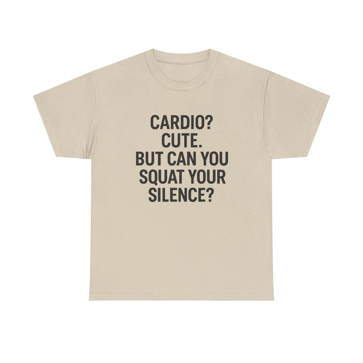 Cardio? Cute. But Can You Squat Your Silence? Unisex Heavy Cotton Tee