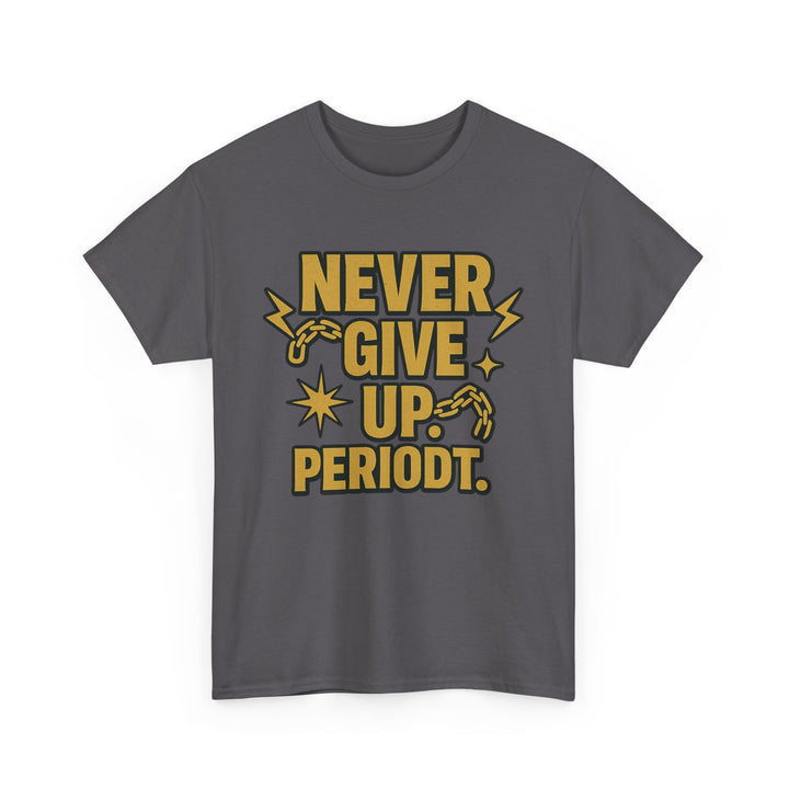 Never Give Up. Periodt. Unisex Heavy Cotton Tee