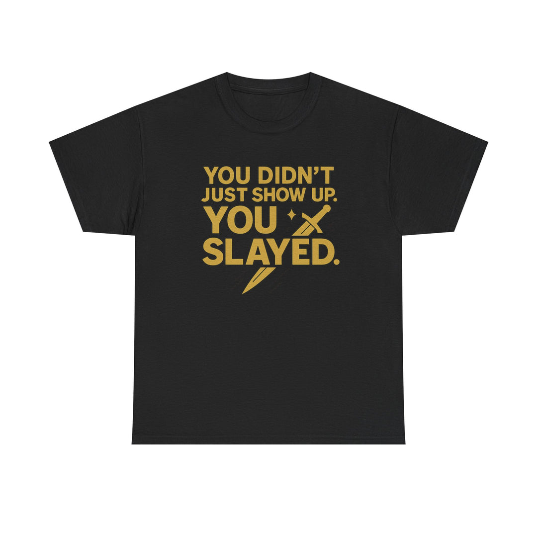 You Didn't Just Show Up. You Slayed. Unisex Heavy Cotton Tee
