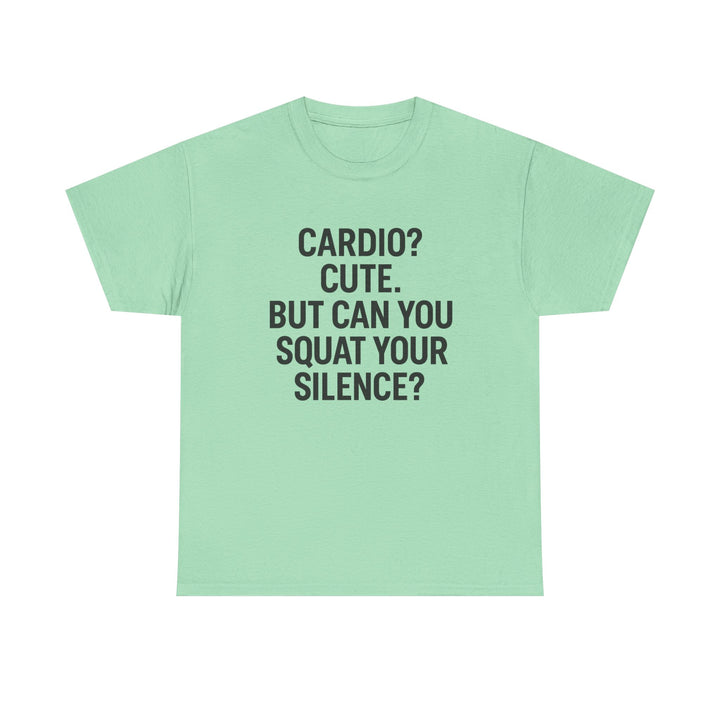 Cardio? Cute. But Can You Squat Your Silence? Unisex Heavy Cotton Tee