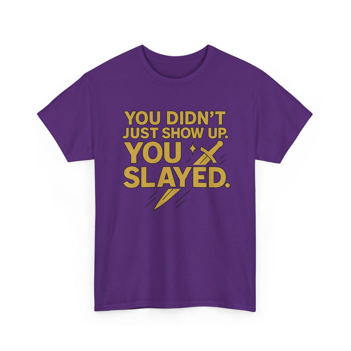 You Didn't Just Show Up. You Slayed. Unisex Heavy Cotton Tee
