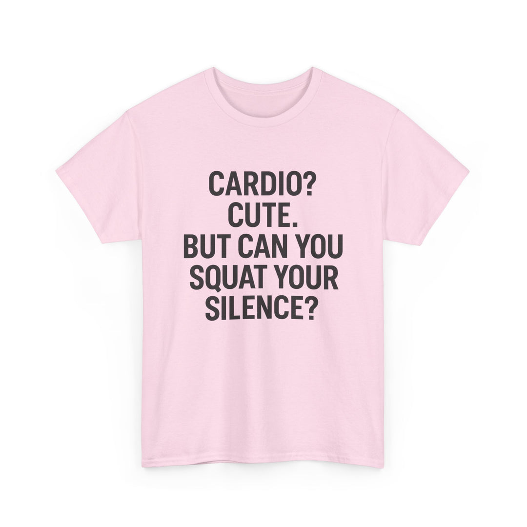 Cardio? Cute. But Can You Squat Your Silence? Unisex Heavy Cotton Tee
