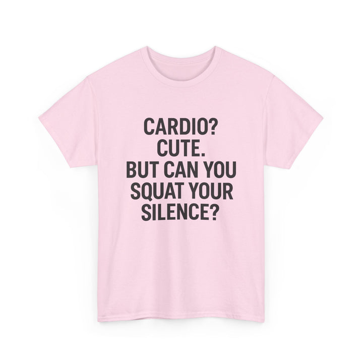 Cardio? Cute. But Can You Squat Your Silence? Unisex Heavy Cotton Tee