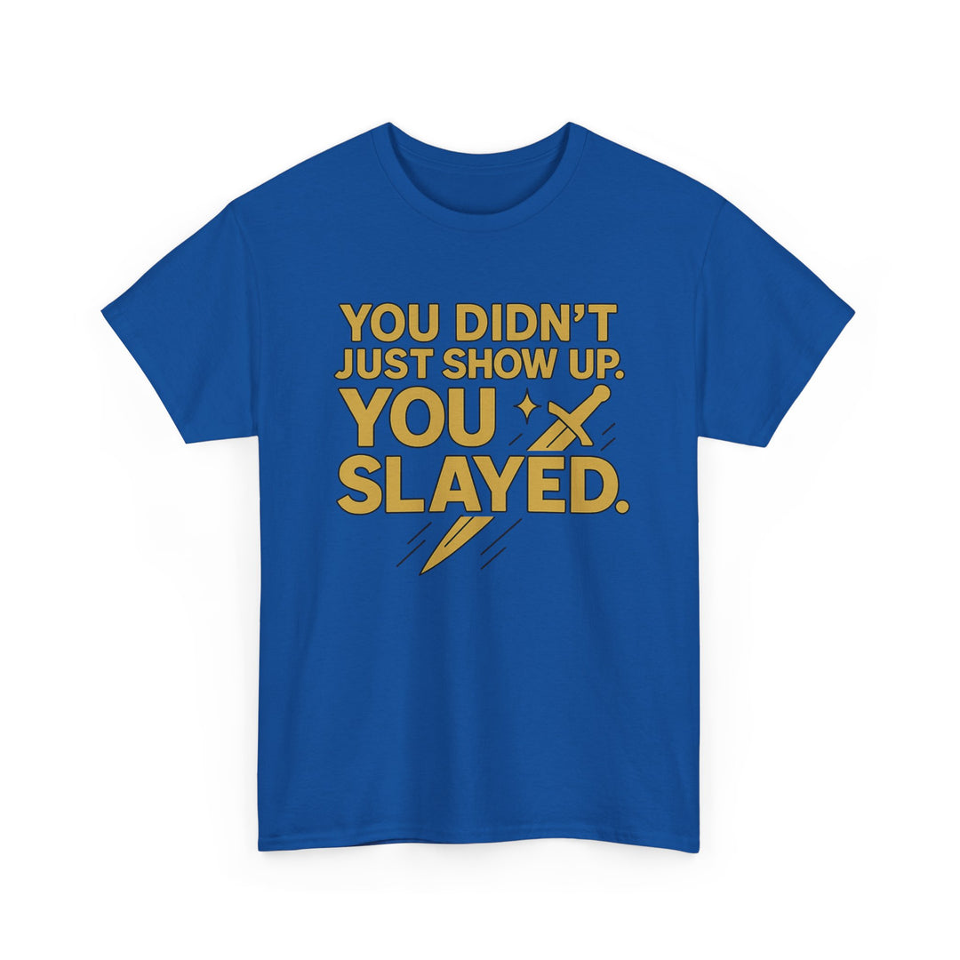 You Didn't Just Show Up. You Slayed. Unisex Heavy Cotton Tee