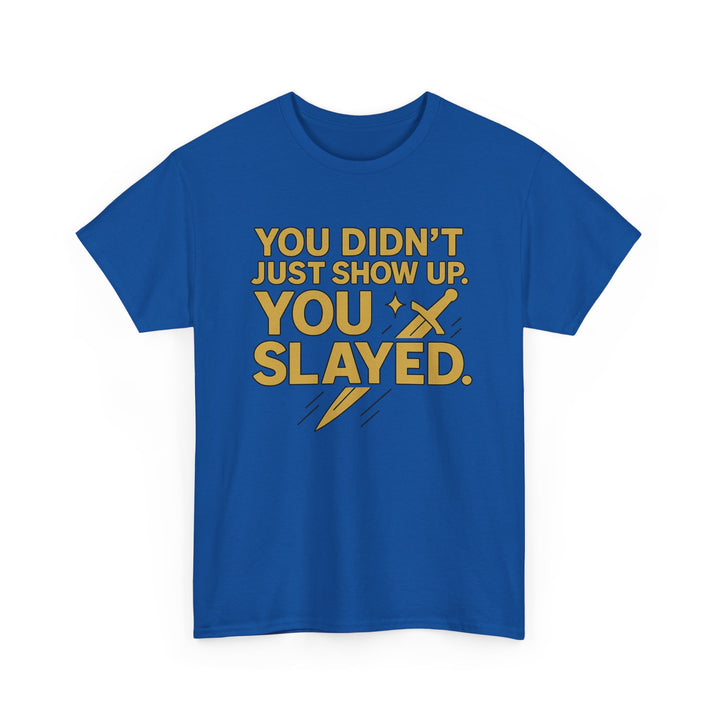 You Didn't Just Show Up. You Slayed. Unisex Heavy Cotton Tee