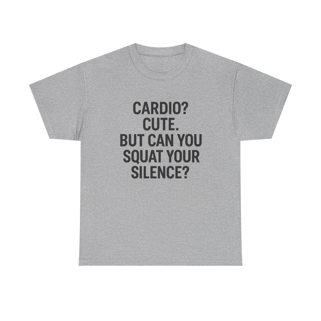 Cardio? Cute. But Can You Squat Your Silence? Unisex Heavy Cotton Tee