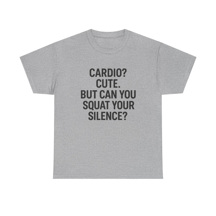 Cardio? Cute. But Can You Squat Your Silence? Unisex Heavy Cotton Tee