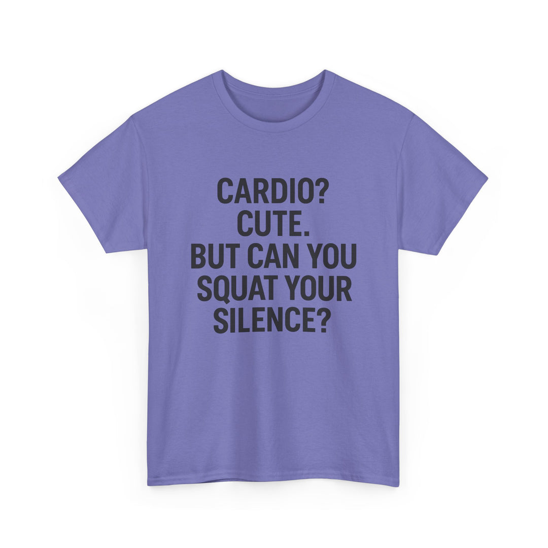 Cardio? Cute. But Can You Squat Your Silence? Unisex Heavy Cotton Tee