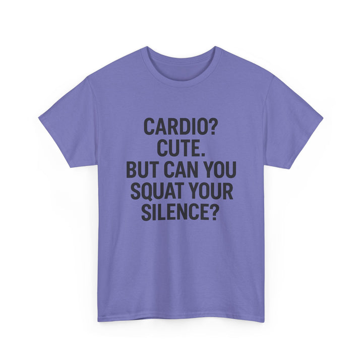 Cardio? Cute. But Can You Squat Your Silence? Unisex Heavy Cotton Tee