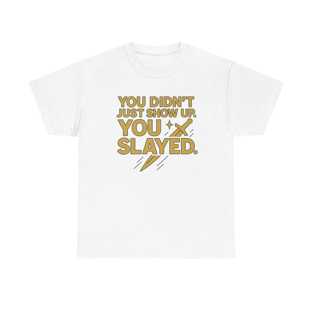 You Didn't Just Show Up. You Slayed. Unisex Heavy Cotton Tee
