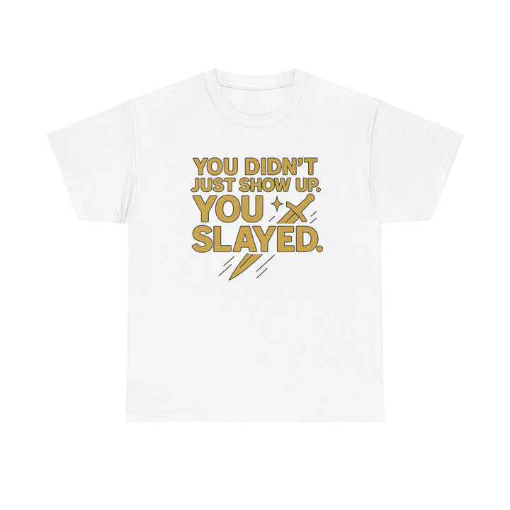 You Didn't Just Show Up. You Slayed. Unisex Heavy Cotton Tee