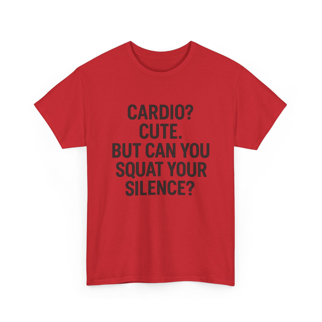 Cardio? Cute. But Can You Squat Your Silence? Unisex Heavy Cotton Tee