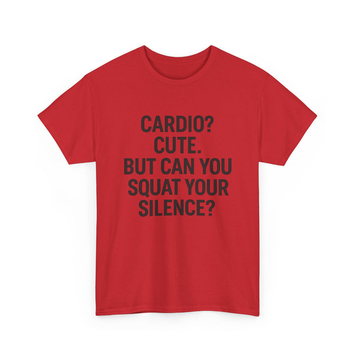 Cardio? Cute. But Can You Squat Your Silence? Unisex Heavy Cotton Tee