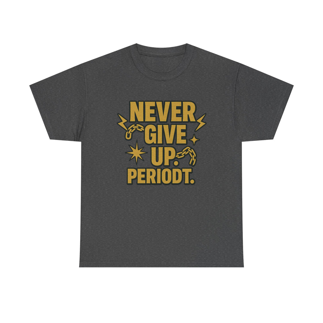 Never Give Up. Periodt. Unisex Heavy Cotton Tee