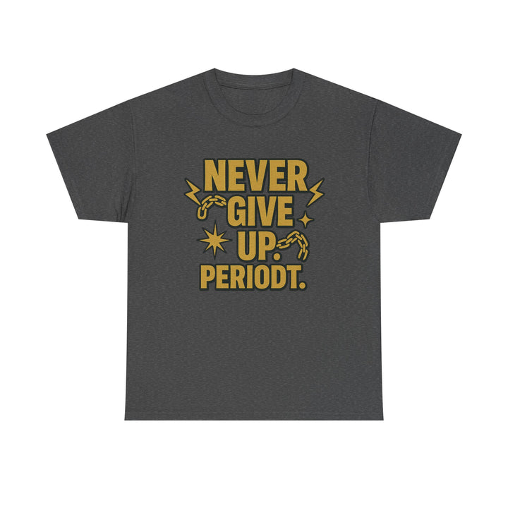 Never Give Up. Periodt. Unisex Heavy Cotton Tee