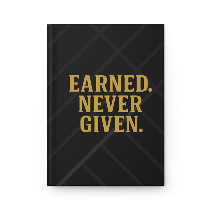 Earned. Never Given. Hardcover Journal. Matte