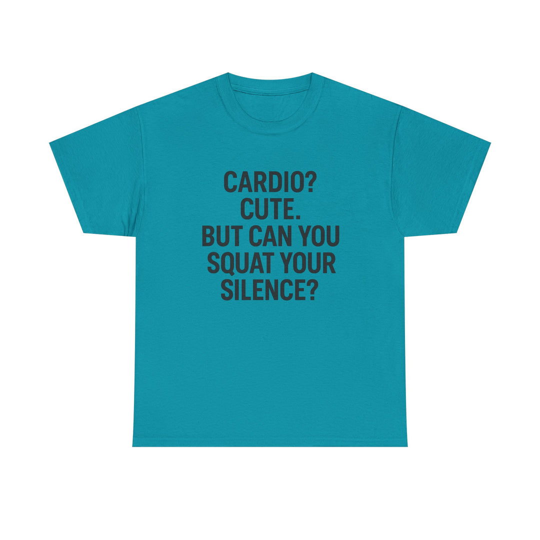 Cardio? Cute. But Can You Squat Your Silence? Unisex Heavy Cotton Tee