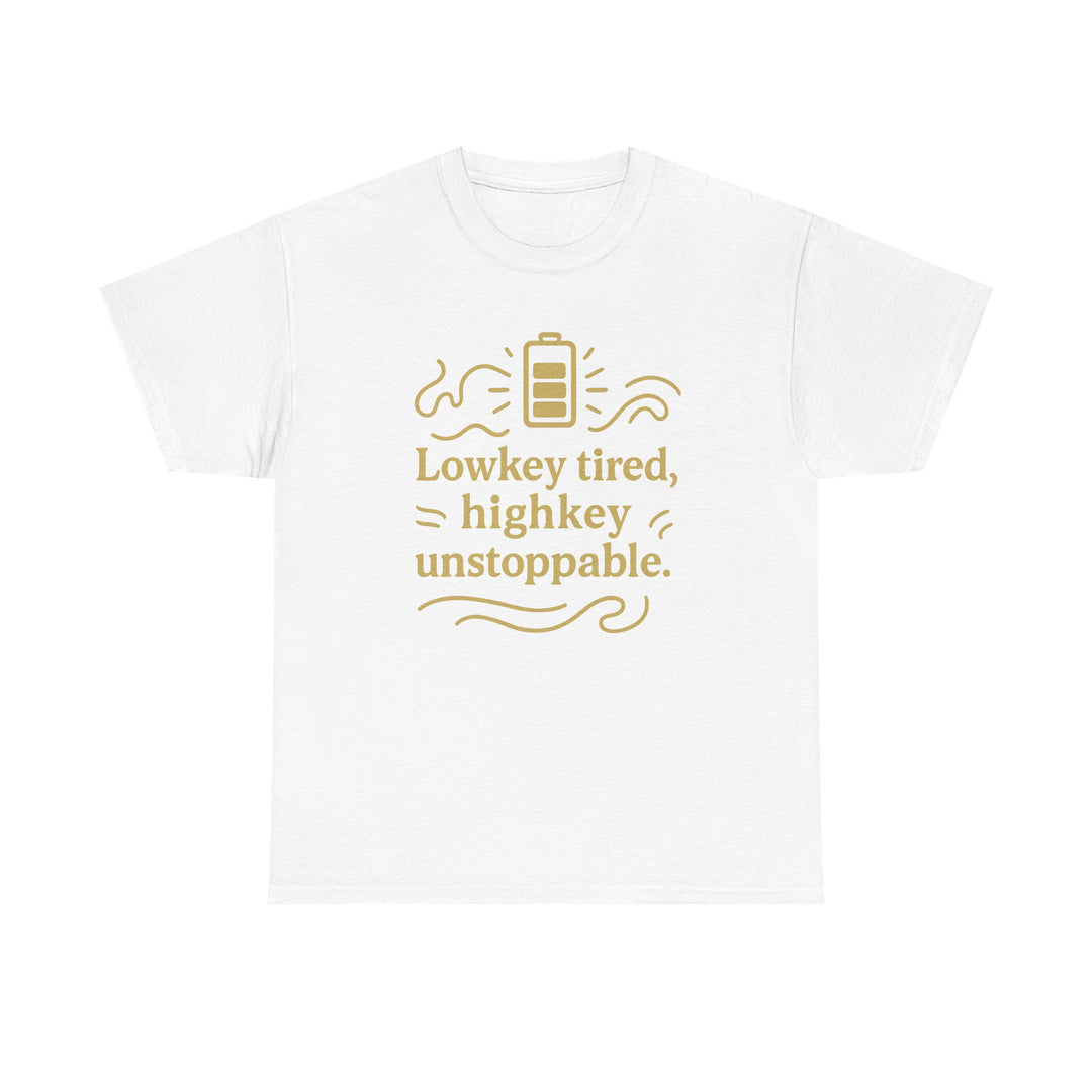 Lowkey Tired, High Key Unstoppable. Unisex Heavy Cotton Tee