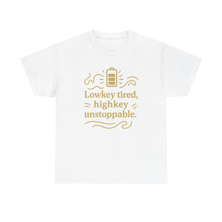 Lowkey Tired, High Key Unstoppable. Unisex Heavy Cotton Tee