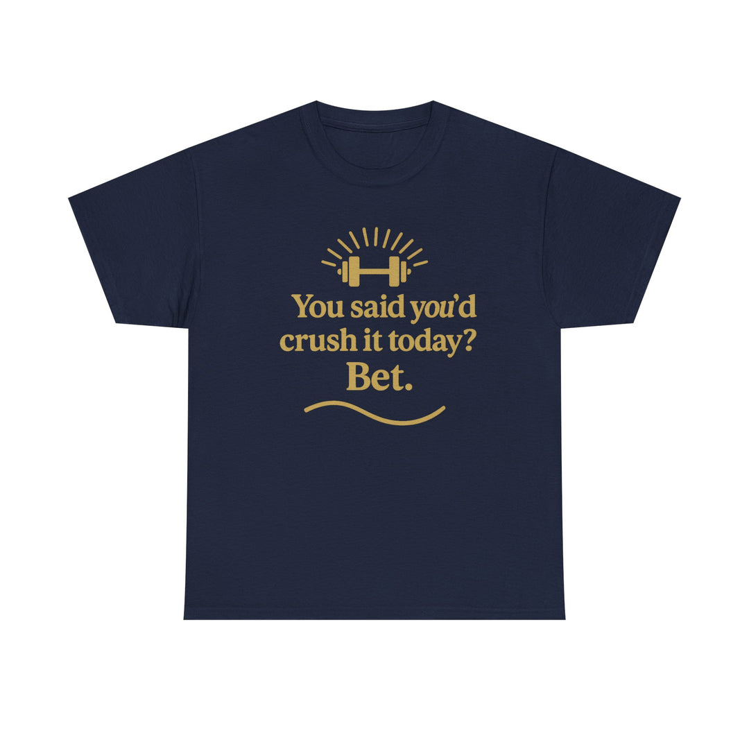 You Said You'd Crush It Today? Bet.  Unisex Heavy Cotton Tee