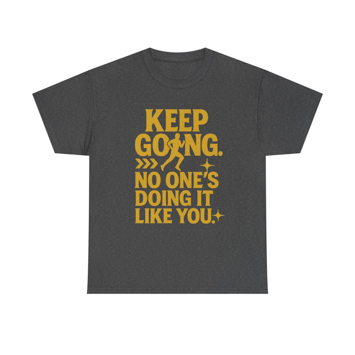 Keep Going. No One's Doing It Like You. Unisex Heavy Cotton Tee