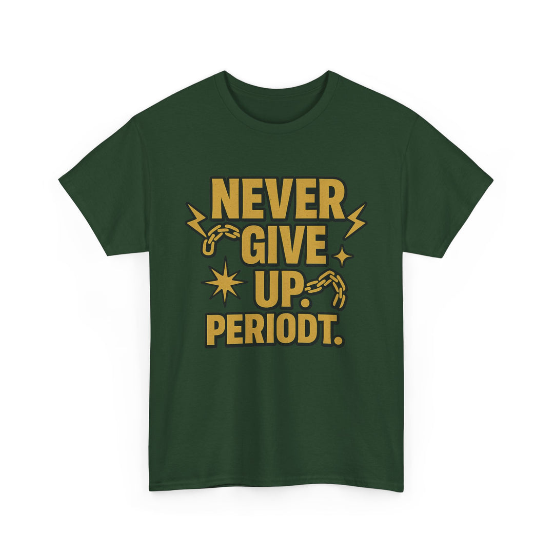 Never Give Up. Periodt. Unisex Heavy Cotton Tee