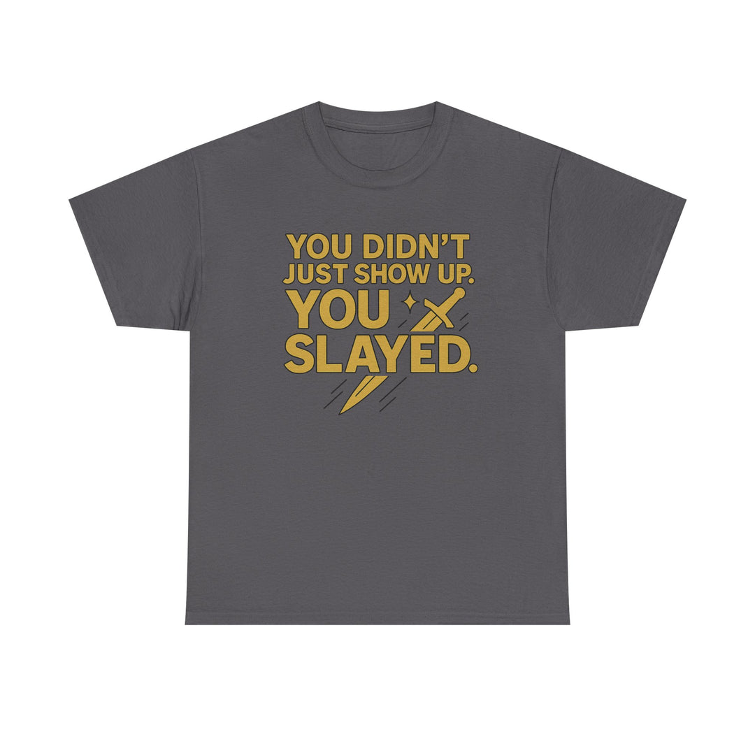 You Didn't Just Show Up. You Slayed. Unisex Heavy Cotton Tee