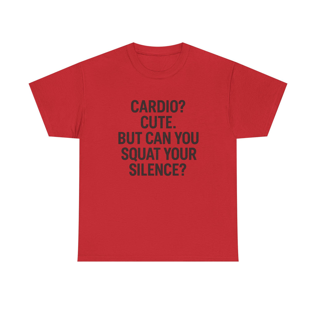 Cardio? Cute. But Can You Squat Your Silence? Unisex Heavy Cotton Tee