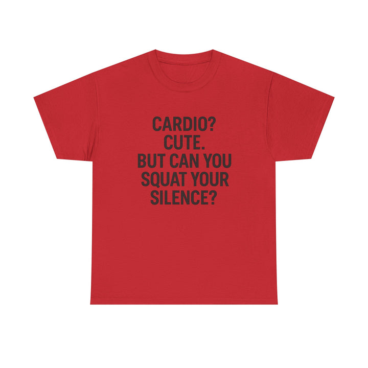 Cardio? Cute. But Can You Squat Your Silence? Unisex Heavy Cotton Tee
