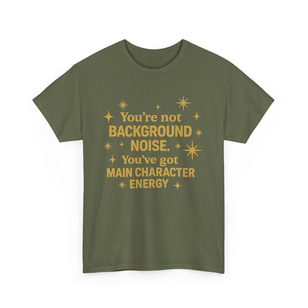 You're Not Background Noise. You've Got Main Character Energy. Unisex Heavy Cotton Tee