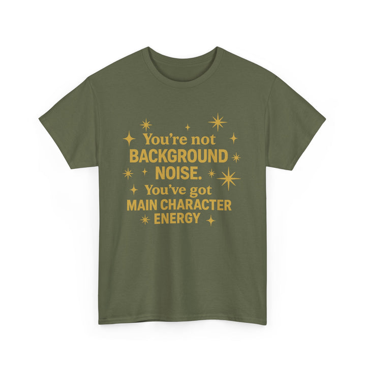 You're Not Background Noise. You've Got Main Character Energy. Unisex Heavy Cotton Tee