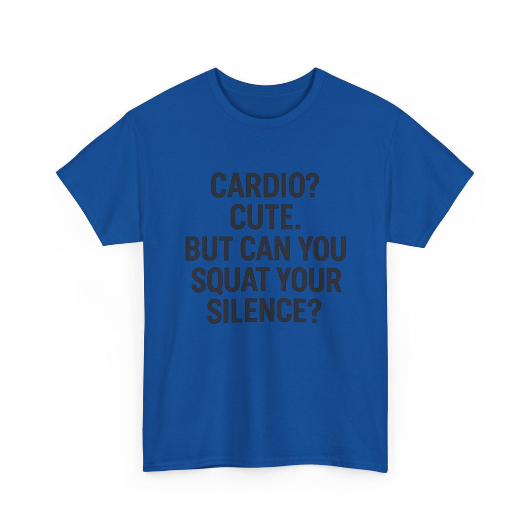 Cardio? Cute. But Can You Squat Your Silence? Unisex Heavy Cotton Tee