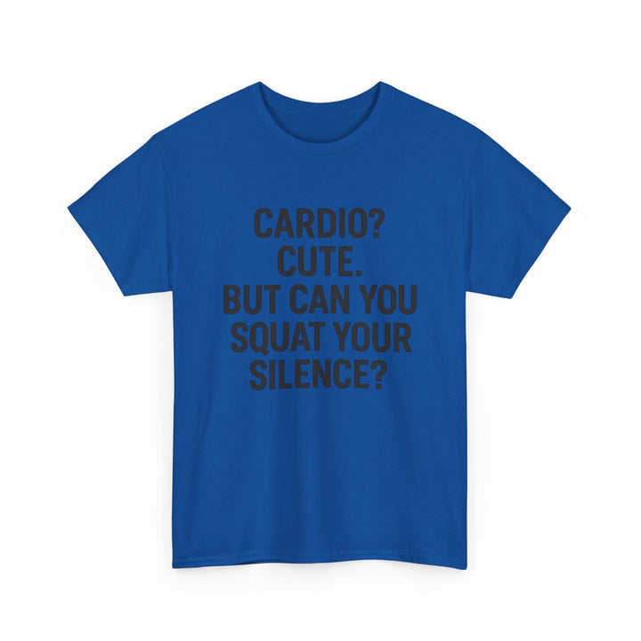 Cardio? Cute. But Can You Squat Your Silence? Unisex Heavy Cotton Tee
