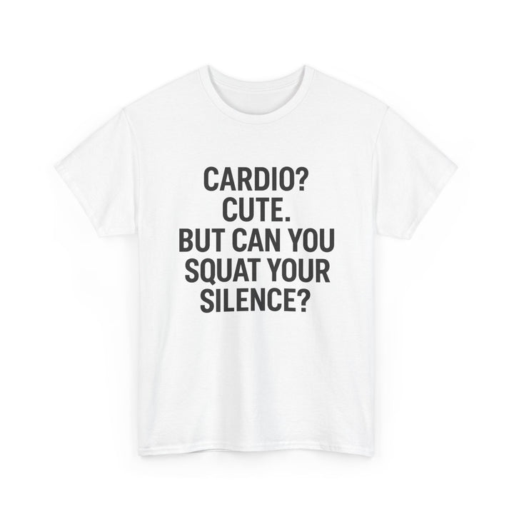 Cardio? Cute. But Can You Squat Your Silence? Unisex Heavy Cotton Tee