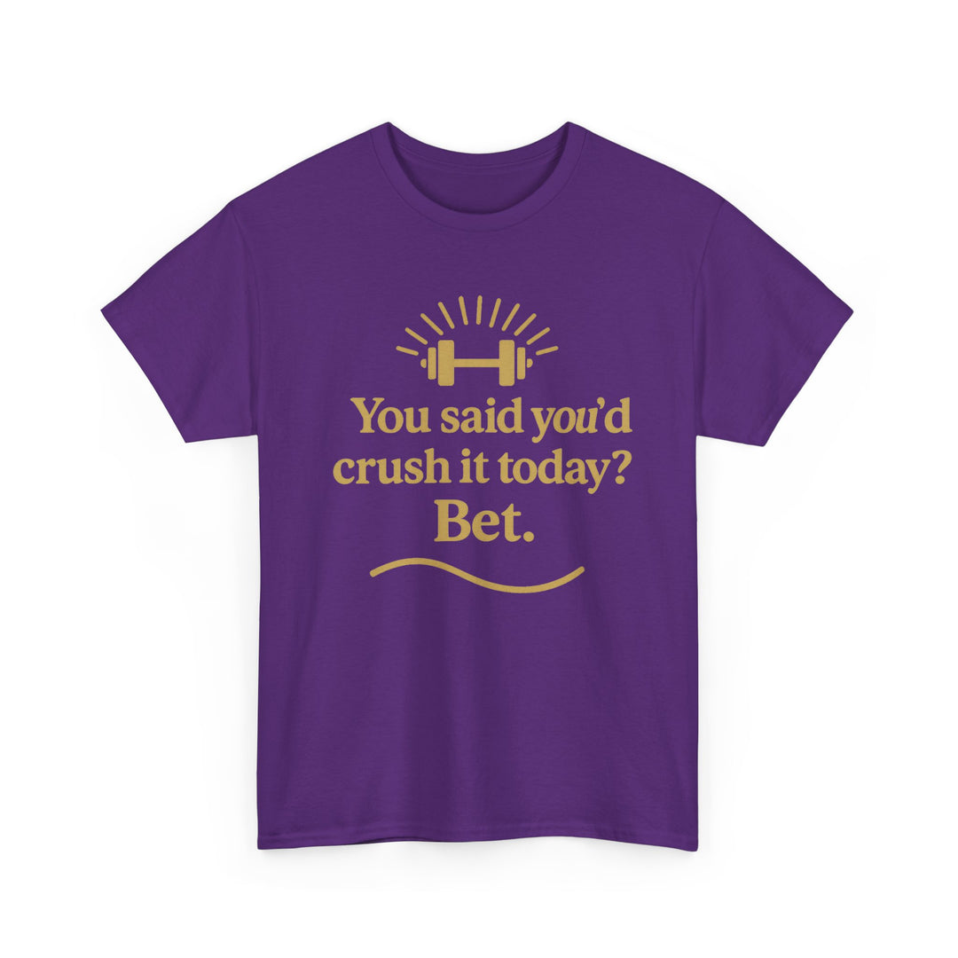 You Said You'd Crush It Today? Bet.  Unisex Heavy Cotton Tee