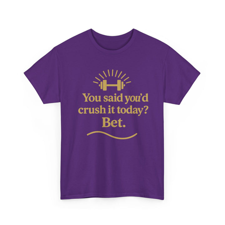 You Said You'd Crush It Today? Bet.  Unisex Heavy Cotton Tee