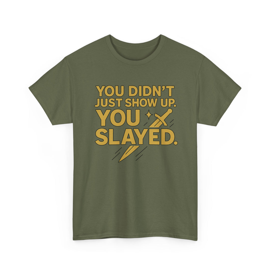 You Didn't Just Show Up. You Slayed. Unisex Heavy Cotton Tee
