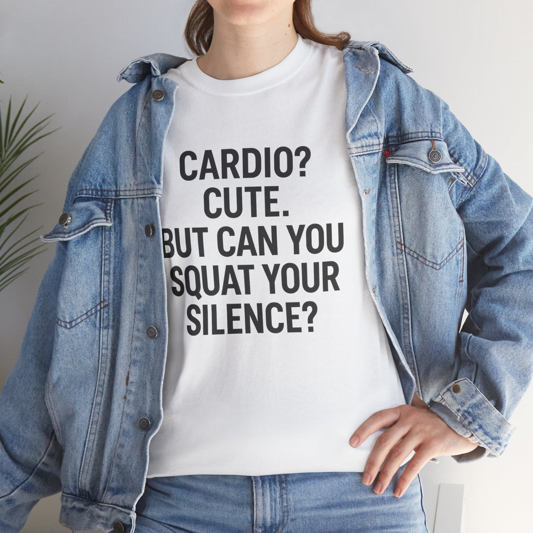 Cardio? Cute. But Can You Squat Your Silence? Unisex Heavy Cotton Tee