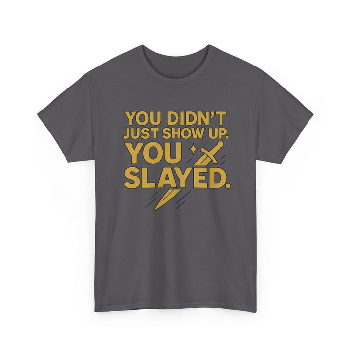 You Didn't Just Show Up. You Slayed. Unisex Heavy Cotton Tee
