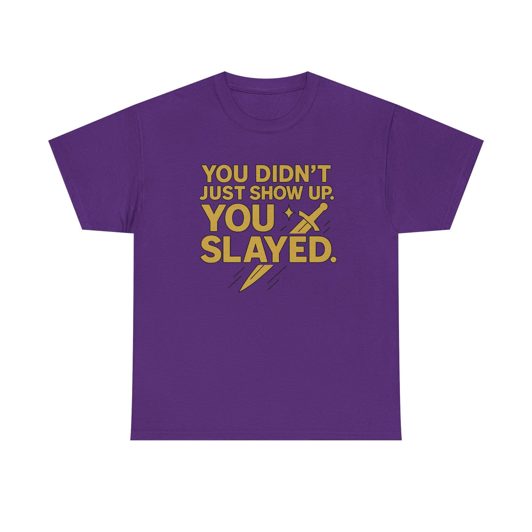 You Didn't Just Show Up. You Slayed. Unisex Heavy Cotton Tee