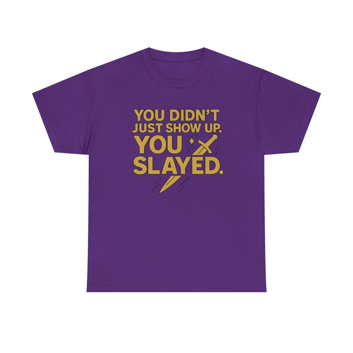 You Didn't Just Show Up. You Slayed. Unisex Heavy Cotton Tee